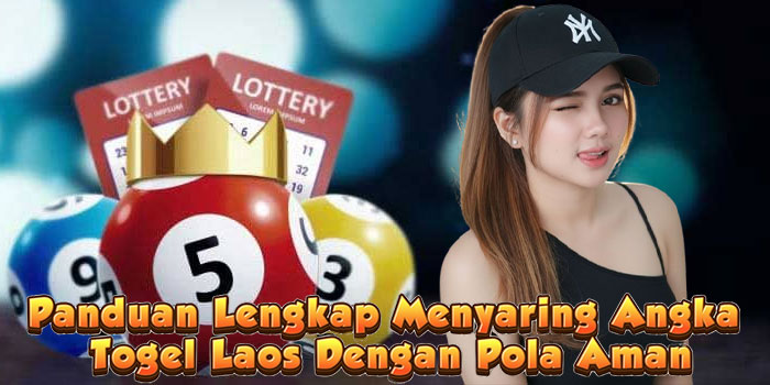 Panduan Lengkap Menyaring Angka Togel Laos Dengan Pola Aman