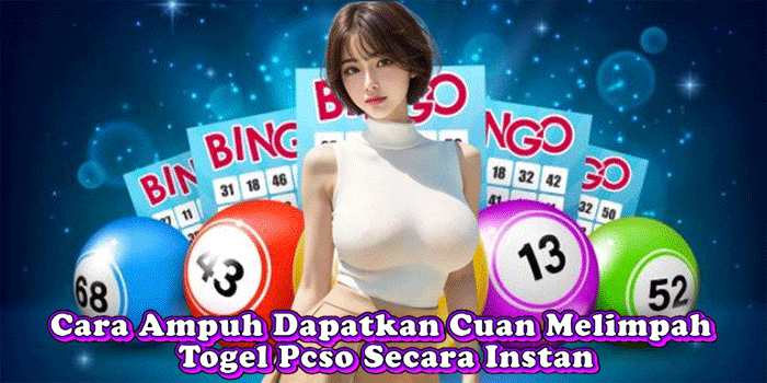 Cara Ampuh Dapatkan Cuan Melimpah Togel Pcso Secara Instan