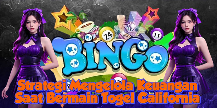 Strategi Mengelola Keuangan Saat Bermain Togel California