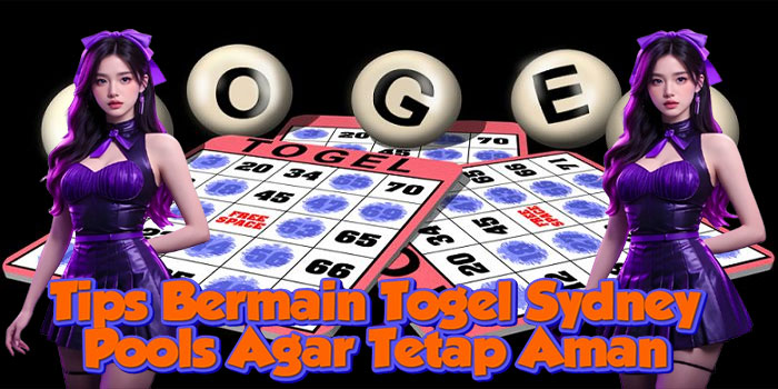 Tips Bermain Togel Sydney Pools Agar Tetap Aman
