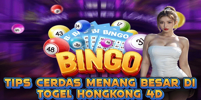 Tips Cerdas Menang Besar Di Togel Hongkong 4D