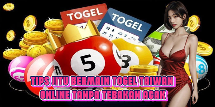 Tips Jitu Bermain Togel Taiwan Online Tanpa Tebakan Acak