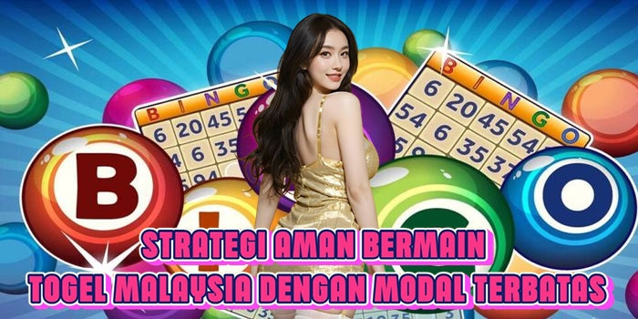 Strategi Aman Bermain Togel Malaysia Dengan Modal Terbatas