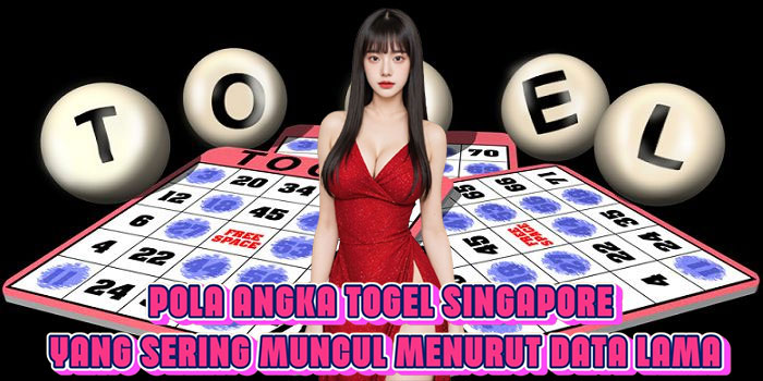Pola Angka Togel Singapore Yang Sering Muncul Menurut Data Lama